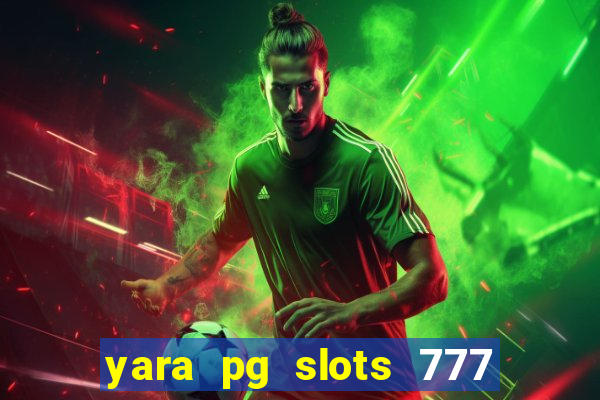 yara pg slots 777 paga mesmo